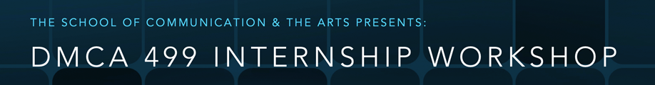 The School of Communication & The Arts Presents: DMCA 499 Internship Workshop