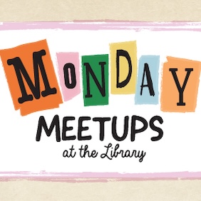 Monday Meetups at the Library